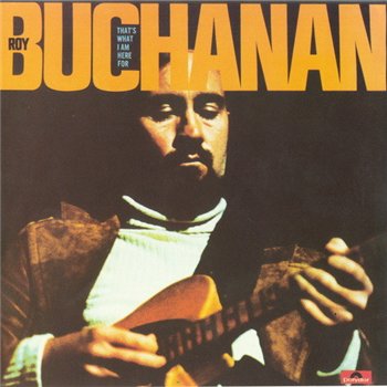 Roy Buchanan: © 1974 "That's What I Am Here For"(1997)