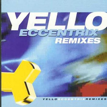YELLO : © 1999 ''Eccentrix Remixes''