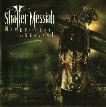 SHATTER MESSIAH - NEVER TO PLAY THE SERVANT - 2006