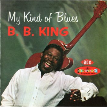 B.B. King : © 1960 ''My Kind Of Blues''(2003-Remaster UK ACE Records CDCHM 881)