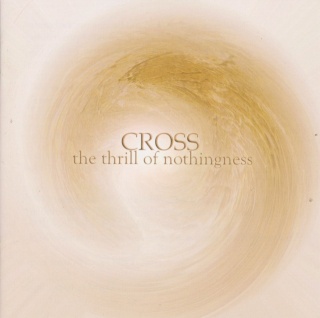 Cross - (2009) The thrill of nothingness (2CD limited edition)