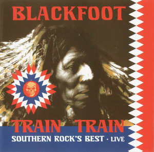 Blackfoot © - 2007 Train Train: Southern Rock's Best - Live