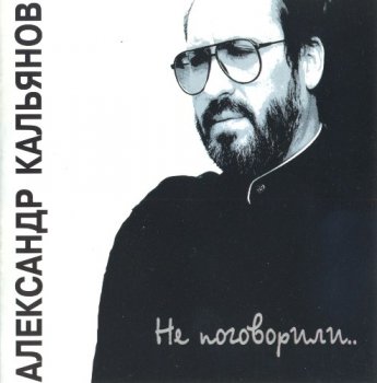 Александр Кальянов – Не поговорили…(1998)