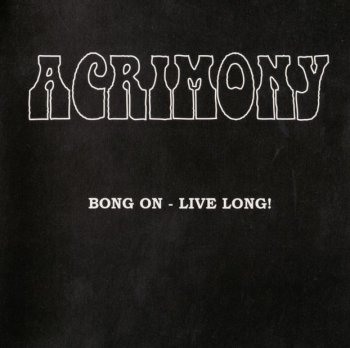 Acrimony - Bong On - Live Long! 2007