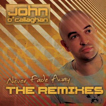 John O'Callaghan - Never Fade Away-The Remixes (2010)