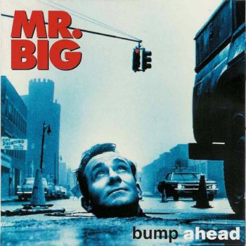 Mr. Big : © 1993 ''Bump Ahead''