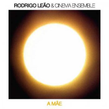 Rodrigo Leao & Cinema Ensemble — A Mae (2009)