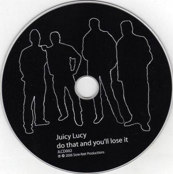 Juicy Lucy : © 2006 ''Do That and You'll Lose It''