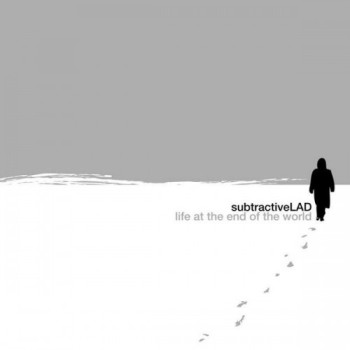 SubtractiveLAD - Life At The End Of The World (2010)