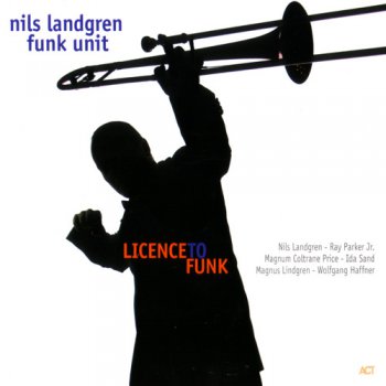 Nils Landgren Funk Unit - Licence To Funk (2007)