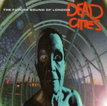 The Future Sound of London - Dead Cities (1996)