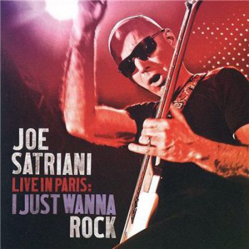Joe Satriani - Live From Paris: I Just Wanna Rock! (2010)
