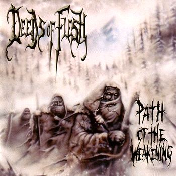 Deeds Of Flesh - Path Of The Weakening (1999)