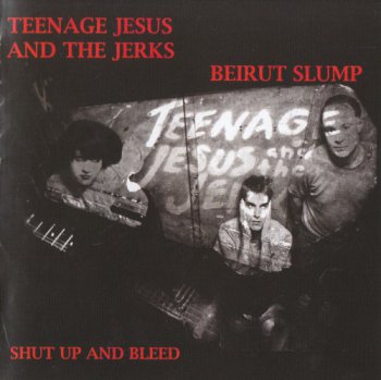 Teenage Jesus And The Jerks / Beirut Slump (Lydia Lunch) «Shut Up And Bleed» (2008)