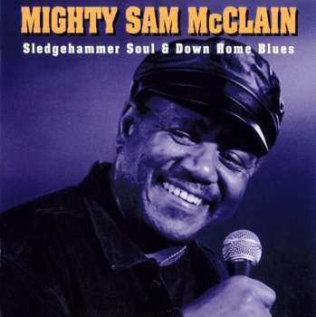 Mighty Sam McClain - Sledgehammer Soul & Down Home Blues (1996)