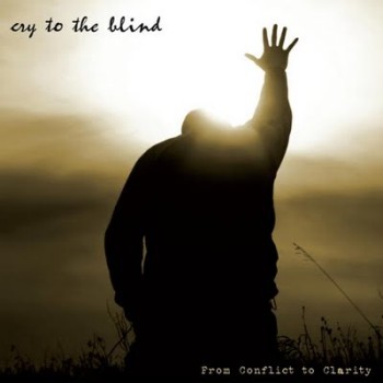 Cry To The Blind - From Conflict To Clarity (2009)