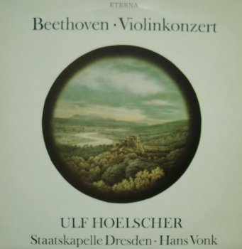 Beethoven: Ulf Hoelscher - Violin / Staatskapelle Dresden / Hans Vonk - conductor - Violinkonzert / Violin Concerto in D major, Op. 61 (Eterna Records GDR LP VinylRip 24/96) 1984