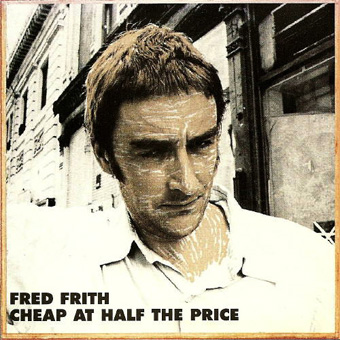 Fred Frith - Cheap At Half The Price (1991)