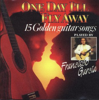 Francisco Garcia - One Day I'll Fly Away - 15 Golden Guitar Songs (1993)