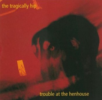The Tragically Hip - Trouble At The Henhouse 1996