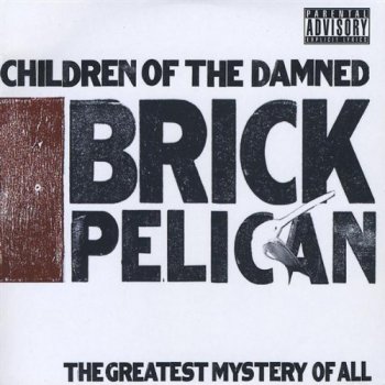 Children Of The Damned-Brick Pelican-The Greatest Mystery Of All 2009