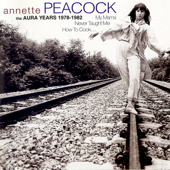 Annette Peacock - My Mama Never Taught Me How to Cook  the Aura Years 1978-1982 (2004)
