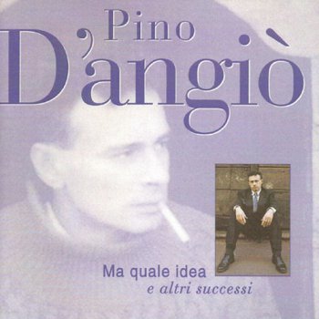 Pino D'angio - Ma Quale Idea E Altri Successi (2010, FLAC)