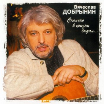 Вячеслав Добрынин - Сколько в жизни видал ... (2004)