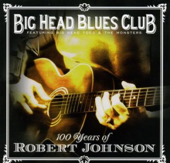 Big Head Blues Club - 100 Years Of Robert Johnson (2011)