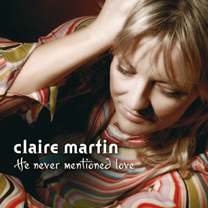 Claire Martin - He Never Mentioned Love (2007)