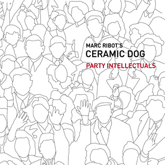 Marc Ribot's Ceramic Dog - Party Intellectuals (2008)