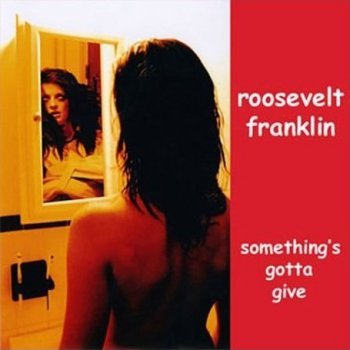 Roosevelt Franklin-Something's Gotta Give 2004