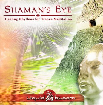 Liquid Bloom - Shaman's Eye: Healing Rhythms for Trance Meditation (2007)