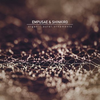 Empusae & Shinkiro - Organic.Aural.Ornaments (2011) 