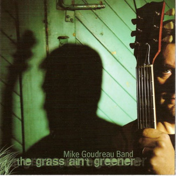 Mike Goudreau Band - The Grass Ain't Greener (2006)