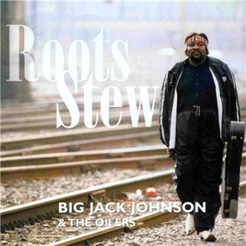 Big Jack Johnson & The Oilers - Roots Stew (2000)
