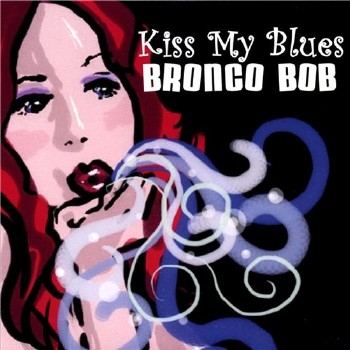 Bronco Bob - Kiss My Blues (2007)