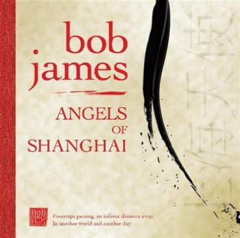 Bob James - Angels of Shanghai (2007)