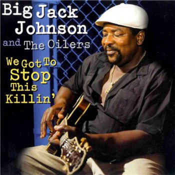 Big Jack Johnson & The Oilers - We Got To Stop This Killin' (1996)