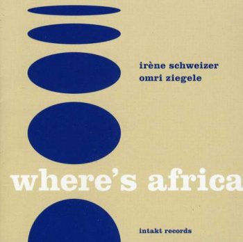 Irene Schweizer & Omri Ziegele - Where's Africa (2005)