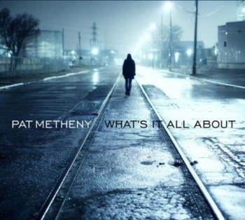 Pat Metheny - What's It All About (2011)