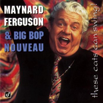 Maynard Ferguson & Big Bop Nouveau — These Cats Can Swing! (1995)
