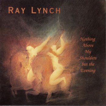 Ray Lynch - Nothing Above My Shoulders But The Evening (1993)