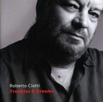 Roberto Ciotti - Troubles And Dreams (2010)