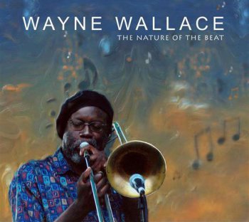 Wayne Wallace - The Nature Of The Beat (2008)