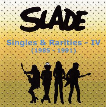 Slade - Singles & Rarities – IV (1985-1991) 2007