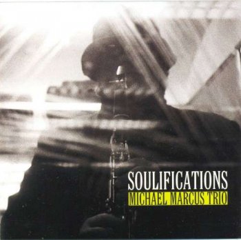 Michael Marcus Trio - Soulifications (2006)