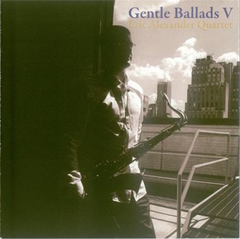 Eric Alexander Quartet - Gentle Ballads V (2011)