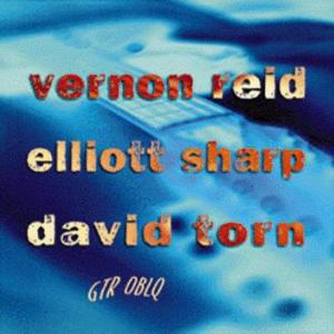 Vernon Reid, Elliott Sharp, David Torn - GTR OBLQ (1998)