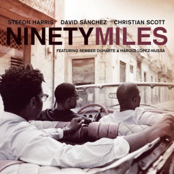 Stefon Harris, David Sanchez, Christian Scott — Ninety Miles (2011)